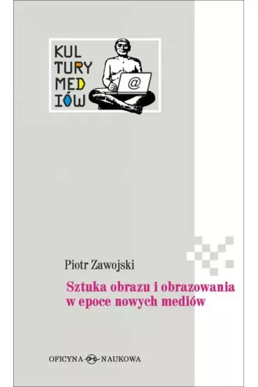 Sztuka obrazu i obrazowania w epoce nowych medi�w - Piotr Zawojski