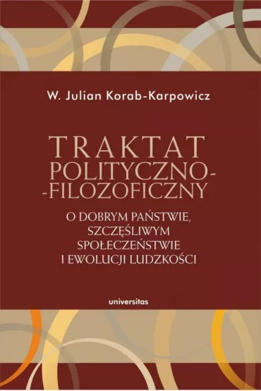 Traktat polityczno-filozoficzny. O dobrym pa�stwie, szcz�liwym spo�ecze�stwie i ewolucji ludzko�ci - W�odzimierz Julian Korab-Karpowicz