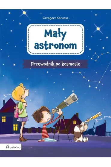 Ma�y astronom. Przewodnik po kosmosie - Grzegorz Karwasz