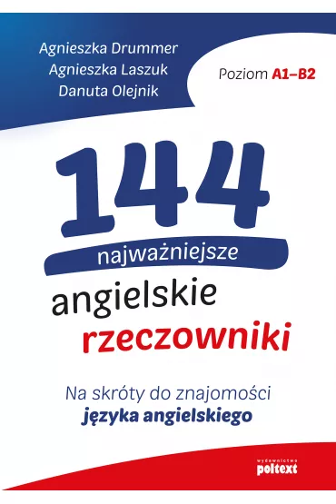 144 najwa�niejsze angielskie rzeczowniki. Na skr�ty do znajomo�ci j�zyka angielskiego - Agnieszka Drummer, Agnieszka Laszuk, Danuta Olejnik