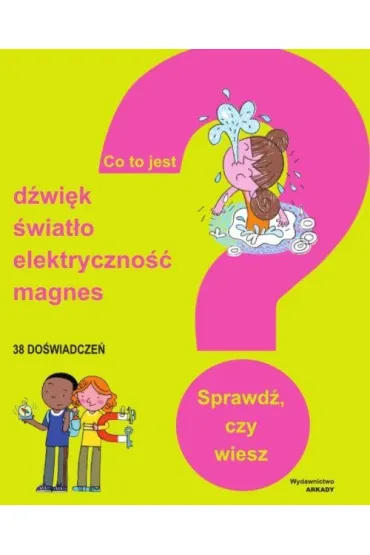 Co to jest ? D�wi�k, �wiat�o, elektryczno��, magnesy