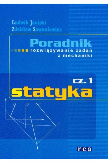 Poradnik rozwi�zywania zada� z mechaniki. Cz. 1 Statyka - Ludwik Janicki, Zdzis�aw Sawaniewicz