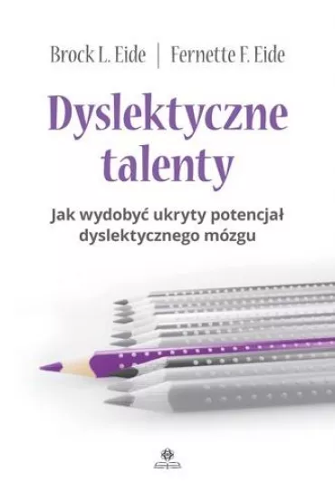 Dyslektyczne talenty Jak wydoby� ukryty potencja� dyslektycznego m�zgu - Brock L. Eide, Fernette F. Eide
