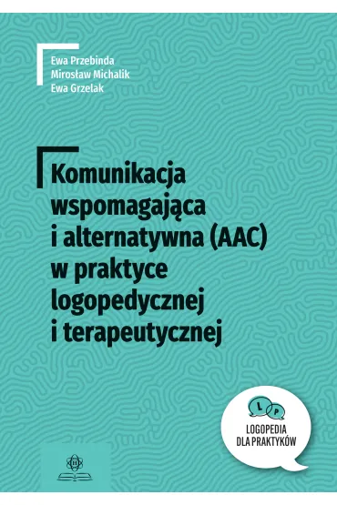 Komunikacja wspomagaj�ca i alternatywna (AAC) w praktyce logopedycznej i terapeutycznej - Miros�aw Michalik, Ewa Grzelak, Ewa Przebinda