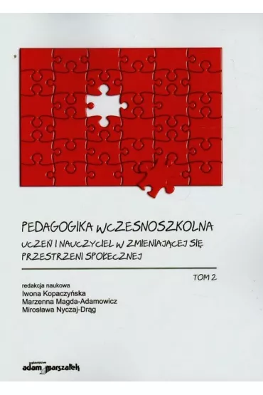 Pedagogika wczesnoszkolna. Ucze� i nauczyciel w zmieniaj�cej si� przestrzeni spo�ecznej. Tom 2 - Iwona Kopaczy�ska, Miros�awa Nyczaj-Dr�g, Marzenna Magda-Adamowicz