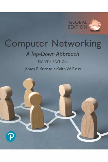 Computer Networking. A Top-Down Approach. Eighth Edition. Global Edition - James F Kurose, Keith W. Ross