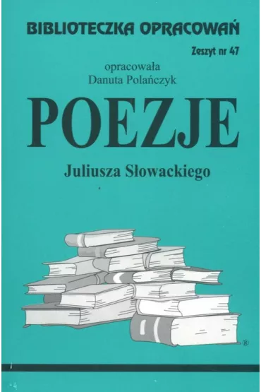 Poezje Juliusza S�owackiego. Biblioteczka opracowa�. Zeszyt nr 47 - Danuta Pola�czyk