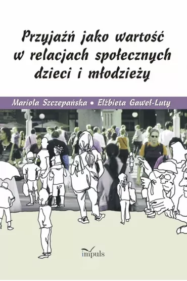 Przyja�� jako warto�� w relacjach spo�ecznych dzieci i m�odzie�y - El�bieta Gawe�-Luty, Mariola Szczepa�ska