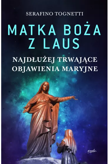 Matka Bo�a z Laus. Najd�u�ej trwaj�ce objawienia maryjne - Serafino Tognetti