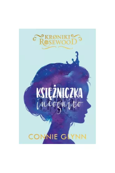 Ksi�niczka incognito. Kroniki Rosewood. Tom 1 - Connie  Glynn