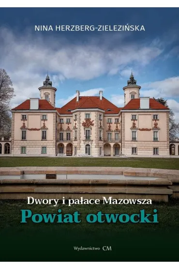 Dwory i pa�ace Mazowsza. Powiat Otwocki - Nina Herzberg-Zielezi�ska