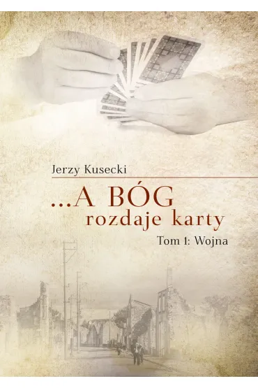 &hellip;a B�g rozdaje karty (Tom I: Wojna) - Jerzy Kusecki