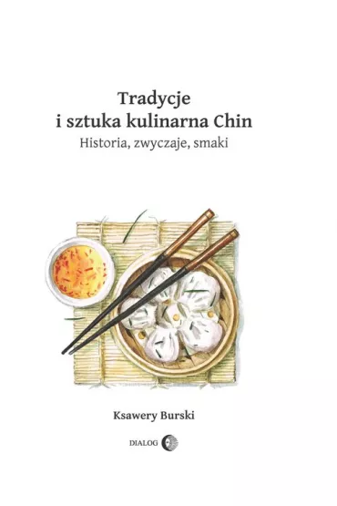 Tradycje i sztuka kulinarna Chin. Historia, zwyczaje, smaki - Ksawery Burski