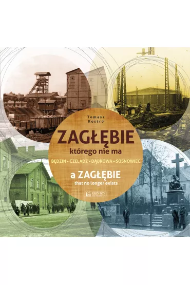 Zag��bie, kt�rego nie ma. A Zaglebie that no longer exists. Wersja polsko-angielska - Tomasz Kostro