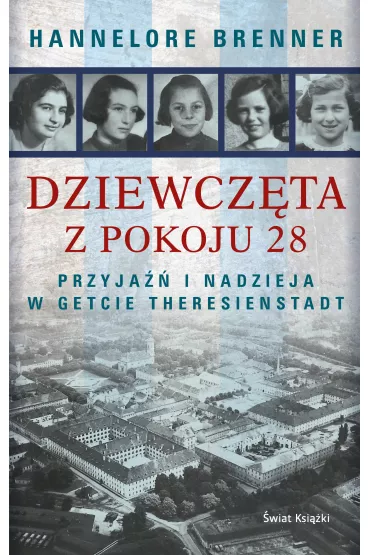 Dziewcz�ta z pokoju 28. Przyja�� i nadzieja w getcie Theresienstadt - Brenner Hannelore