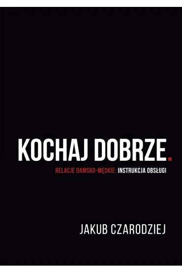 Kochaj dobrze. Relacje damsko-m�skie: instrukcja obs�ugi - Jakub  Czarodziej