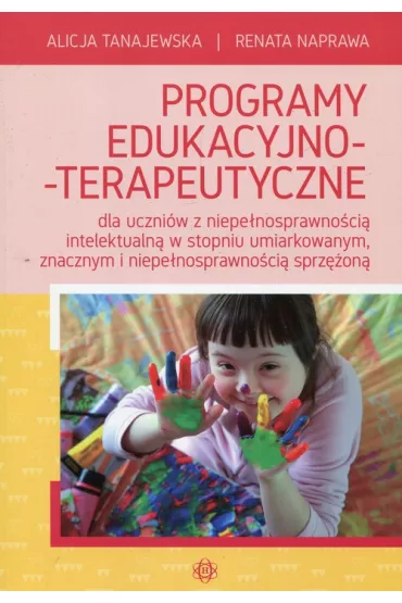Programy edukacyjno-terapeutyczne dla uczni�w z niepe�nosprawno�ci� intelektualn� w stopniu umiarkowanym, znacznym i niepe�nosprawno�ci� sprz�on� - Alicja Tanajewska, Renata Naprawa