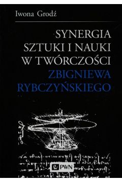 Synergia sztuki i nauki w twrczoci Zbigniewa Rybczyskiego