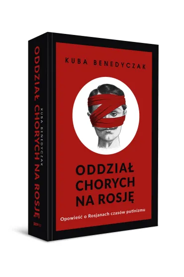 Oddzia� chorych na Rosj�. Opowie�� o Rosjanach czas�w putinizmu - Jakub Benedyczak