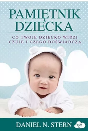 Pami�tnik dziecka. Co twoje dziecko widzi, czuje i czego do�wiadcza - Daniel N Stern