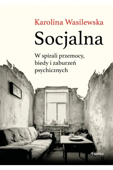 Socjalna. W spirali przemocy, biedy i zaburze� psychicznych - Karolina Wasilewska