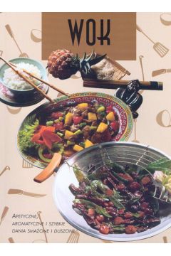 Wok Apetyczne, aromatyczne i szybkie dania sma�one i duszone - Praca zbiorowa