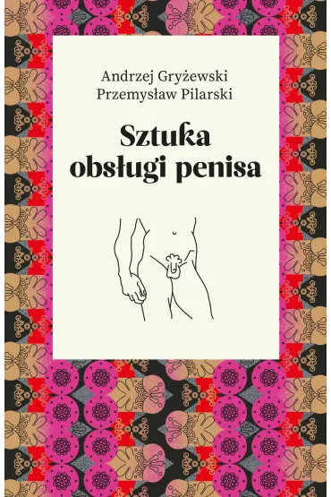 Sztuka obs�ugi penisa - Przemys�aw Pilarski, Andrzej Gry�ewski