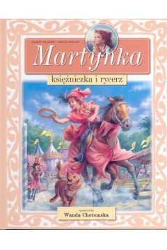 Martynka. Ksi�niczka i rycerz - Delahaye Gilbert, Chotomska Wanda - Gilbert Delahaye