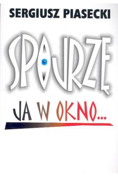 Spojrz� ja w okno - Piasecki Sergiusz