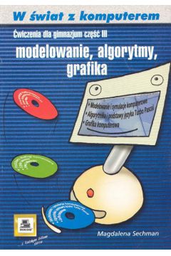 W �wiat z komputerem. Modelowanie, algorytmy, grafika. �wiczenia dla gimnazjum cz�� III - Sechman Magdalena - Magdalena Sechman