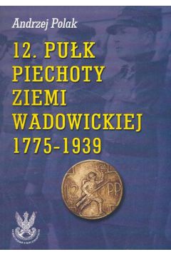 12 pu�k piechoty Ziemi Wadowickiej 1775-1939 - Polak Andrzej - Andrzej Polak