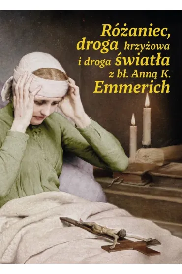 R�aniec, droga krzy�owa i droga �wiat�a z b�. Ann� K. Emmerich