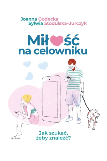 Mi�o�� na celowniku. Jak szuka�, �eby znale��? - Joanna Godecka, Sylwia  Stodulska-Jurczyk