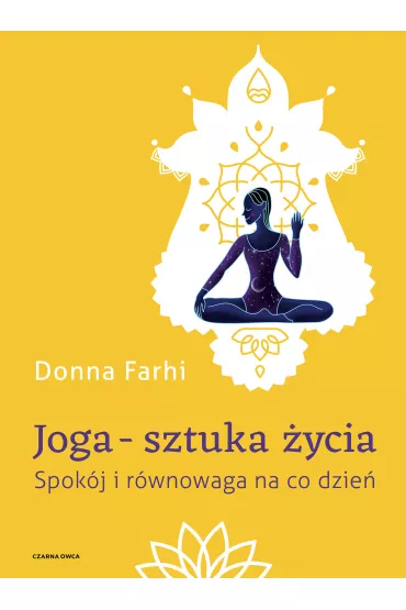 Joga &ndash; sztuka �ycia. Spok�j i r�wnowaga na co dzie� - Donna Farhi