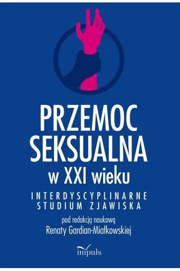Przemoc seksualna w XXI wieku Interdyscyplinarne studium zjawiska - Red Renata  Gardian-Mia�kowska