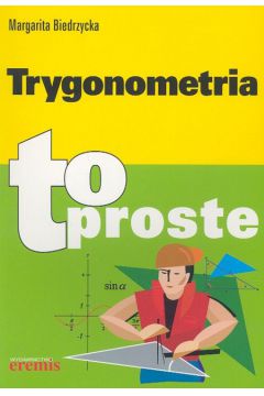 Trygonometria - to proste - Biedrzycka Margarita - Biedrzycka Margarita