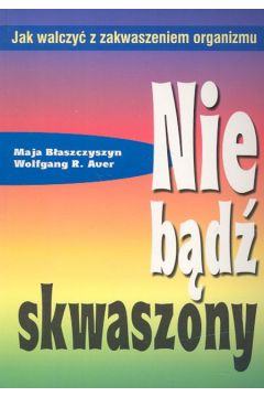 Nie b�d� skwaszony - B�aszczyszyn Maja, Auer Wolfgang R. - Maja B�aszczyszyn, Wolfgang R. Auer