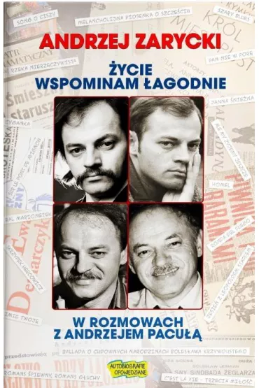 �ycie wspominam �agodnie. Andrzej Zarycki w rozmowach z Andrzejem Pacu�� - Andrzej Zarycki