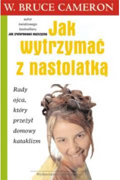 Jak wytrzyma� z nastolatk�. - Cameron W.Bruce