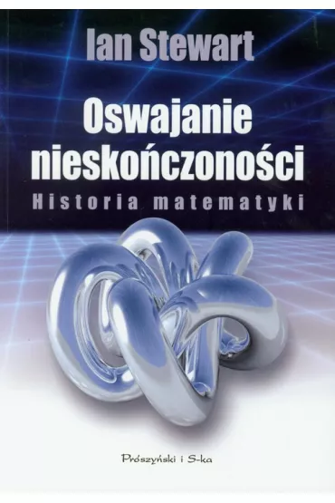 Oswajanie niesko�czono�ci Historia matematyki - Ian Stewart