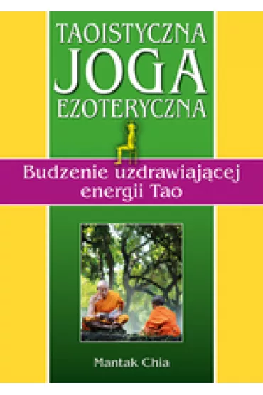Taoistyczna joga ezoteryczna. Budzenie uzdrawiaj�cej energii Tao - Mantak Chia