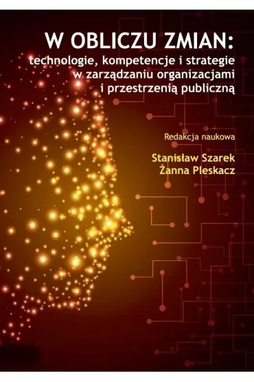 W obliczu zmian: technologie, kompetencje i... - Stanis�aw Szarek, �anna  Pleskacz