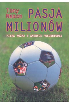 Pasja milion�w. Pi�ka no�na w Ameryce Po�udniowej - Mason Tony - Mason Tony
