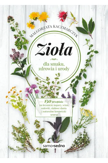 Zio�a dla smaku, zdrowia i urody - Ma�gorzata Kaczmarczyk
