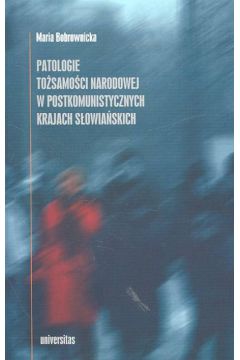 Patologie to�samo�ci narodowej w postkomunistycznych krajach s�owia�skich - Bobrownicka Maria - Maria Bobrownicka
