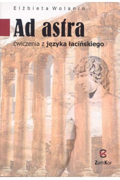 Ad astra �wiczenia z j�zyka �aci�skiego - Wolanin El�bieta - El�bieta Wolanin