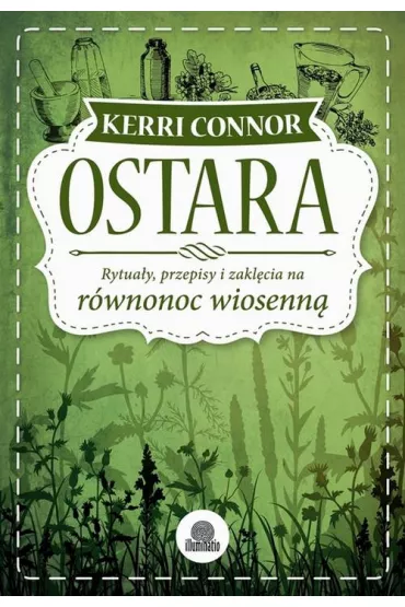 Ostara. Rytua�y, przepisy i zakl�cia na r�wnonoc wiosenn� - Kerri Connor