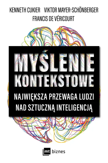 My�lenie kontekstowe. Najwi�ksza przewaga ludzi nad sztuczn� inteligencj� - Kenneth Cukier, Viktor Mayer-Sch�nberger, Francis de Vericourt