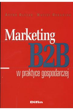 Marketing B2B w praktyce gospodarczej - Olczak Artur - Artur Olczak