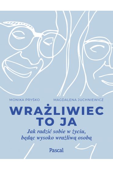 Wrażliwiec to ja. Jak radzić sobie w życiu, będąc wysoko wrażliwą osobą